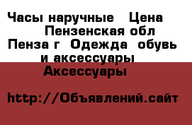  Часы наручные › Цена ­ 500 - Пензенская обл., Пенза г. Одежда, обувь и аксессуары » Аксессуары   